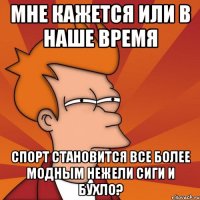Мне кажется или в наше время спорт становится все более модным нежели сиги и бухло?