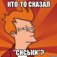 кто-то сказал "сиськи"?