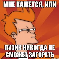 мне кажется, или пузик никогда не сможет загореть