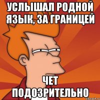 Услышал родной язык, за границей Чет подозрительно