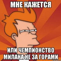 мне кажется или чемпионство милана не за горами