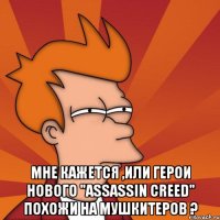  Мне кажется ,или герои нового "Assassin Creed" похожи на мушкитеров ?