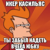 Икер Касильяс Ты забыл надеть вчера юбку