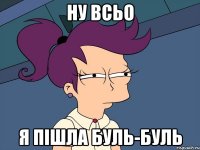 Ну всьо Я пішла буль-буль