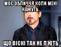 Моє обличчя коли мені кажуть, що віскі ТАК не п'ють