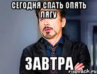 сегодня спать опять лягу завтра