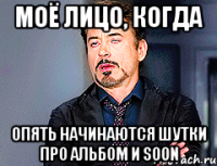 Моё лицо, когда опять начинаются шутки про альбом и Soon