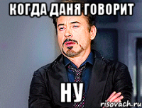 когда даня говорит ну