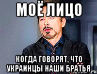 МОЁ ЛИЦО КОГДА ГОВОРЯТ, ЧТО УКРАИНЦЫ НАШИ БРАТЬЯ