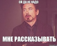 Ой да не надо мне рассказывать