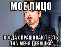 мое лицо когда спрашивают есть ли у меня девушка