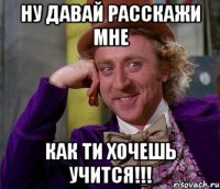 ну давай расскажи мне как ти хочешь учится!!!