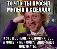 То что, ты просил милый я сделала И это к сожалению получилось, а может и не к сожалению. Надо подумать)))