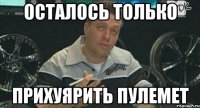 осталось только прихуярить пулемет