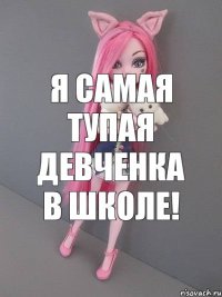 Я самая тупая девченка в школе!