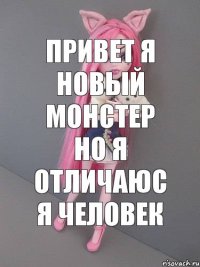 привет я новый монстер но я отличаюс я человек