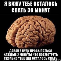 я вижу тебе осталось спать 30 минут давай я буду просыпаться каждые 2 минуты что посмотреть сколько тебе еще осталось спать