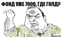 Фонд уже 7000, где голд?