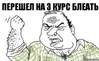 ПЕРЕШЕЛ НА 3 КУРС БЛЕАТЬ