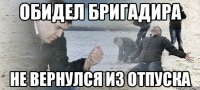 Обидел бригадира Не вернулся из отпуска