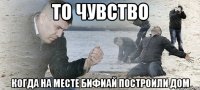 ТО ЧУВСТВО КОГДА НА МЕСТЕ БИФИАЙ ПОСТРОИЛИ ДОМ