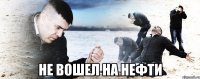  не вошел на нефти