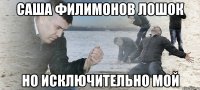 саша филимонов лошок но исключительно мой