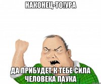 Наконец-то!ура Да прибудет к тебе сила человека паука