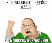Син блять!А ну піздуй в табір! Хоть пожреш нормально!