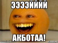 ЭЭЭЭЙЙЙЙ Акботаа!