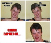 в клуб???не хочууу не пойдууууу сняли барменов....