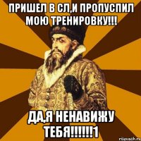 Пришел в СЛ,и пропуспил мою тренировку!!! Да,я ненавижу ТЕБЯ!!!!!!1