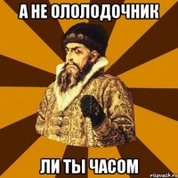 а не ололодочник ли ты часом