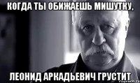 Когда ты обижаешь Мишутку, Леонид Аркадьевич грустит