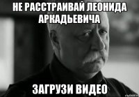 Не расстраивай Леонида Аркадьевича Загрузи видео
