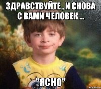 Здравствуйте , и снова с вами человек ... "ЯСНО"