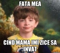 fata mea cind mama imi zice sa invat