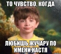 То чувство, когда Любишь жучару по имени Настя