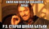 Силя как всегда оказался прав! P.s. Старая школа Батьки