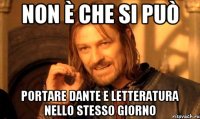 NON È CHE SI PUÒ Portare Dante e Letteratura nello stesso giorno