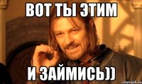 вот ты этим и займись))
