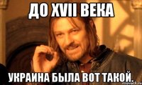 До XVII века Украина была вот такой.
