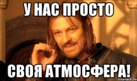 У нас просто СВОЯ АТМОСФЕРА!