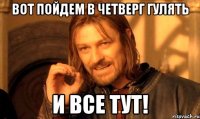 Вот пойдем в четверг гулять и все тут!