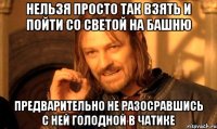 нельзя просто так взять и пойти со светой на башню Предварительно не разосравшись с ней голодной в чатике