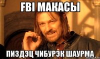 FBI Макасы Пиздэц чибурэк шаурма