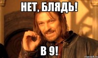 Нет, блядь! В 9!