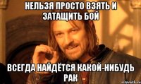 нельзя просто взять и затащить бой всегда найдётся какой-нибудь рак