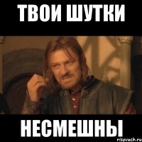 твои шутки несмешны