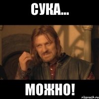 Сука... Можно!